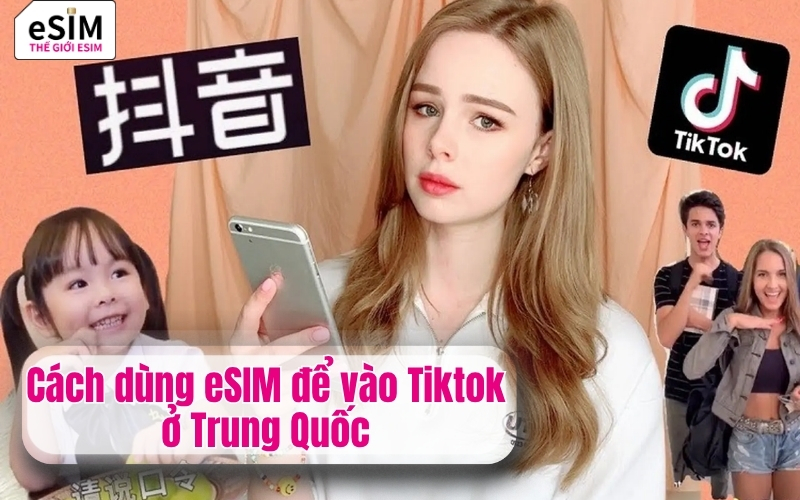 Cách dùng eSIM để vào Tiktok ở Trung Quốc